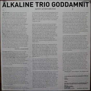 <u>PRESSING INFO</u><br><table class=inf_press><tbody><tr class=inf_info><td class=inf_title>Album:</td><td class=inf_info> Goddamnit Redux on Half Green / Half Yellow with White Splatter  </td></tr>
    <td class=inf_title>Pressing:</td><td> First Pressing /500  </td></tr>
    <td class=inf_title>Release Date:</td><td> Mar. 11th 2008  </td></tr>
    <td class=inf_title>Album Pressed:</td><td> 2008  </td></tr>
    <td class=inf_title>Label:</td><td> Asianman Records AM-160  </td></tr>
    <td class=inf_title>Insert:</td><td> Double Sided Glossy  </td></tr>
    <td class=inf_title>Barcode:</td><td> 6 12851-01601 9  </td></tr>
    <td class=inf_title>Side A Matrix:</td><td> 74940E1/B GOD  </td></tr>
    <td class=inf_title>Side B Matrix:</td><td> 74940E2/A DAMNIT!  </td></tr>
    <td class=inf_title>&nbsp;</td><td> <a href=https://www.discogs.com/release/2465168-Alkaline-Trio-Goddamnit target=_blank rel=noopener noreferrer>View This Release on Discogs</a>  </tr></tbody></table>
<br><u>PRICING</u><span class='less' style='padding-left: 8px; color: var(--font-colour_grey);'>(prices shown in USD)</span><br><table class='inf_press'><tbody><tr class='inf_info'>
            <td class='inf_title'>Last Sold:</td>
            <td>$50.00 (Aug 13, 2021)</td>
            </tr><tr class='inf_info'>
            <td class='inf_title'>History:</td>
            <td>
                <span class='price-low' title='Sold on Jul 22, 2016'>Low: <span class='price-value'>$15.00</span></span>
                <span class='price-separator'>|</span>
                <span class='price-avg'>Avg: <span class='price-value'>$31.42</span></span>
                <span class='price-separator'>|</span>
                <span class='price-high' title='€44.00 · Sold on Jul 19, 2020'>High: <span class='price-value'>$50.11</span></span>
            </td>
            </tr></tbody></table><br>    <br><br><u>TRACKLIST</u><br><table class='inf_tracks'><tbody><tr>
            <td class='inf_num'>A1</td>
            <td class='inf_trk'>Cringe</td>
            <td class='inf_len'>2:23</td>
            <td><a href='#' class='lyric-link' data-album-code='gd' data-song-title='Cringe'>Lyrics</a></td></tr><tr>
            <td class='inf_num'>A2</td>
            <td class='inf_trk'>Cop</td>
            <td class='inf_len'>2:18</td>
            <td><a href='#' class='lyric-link' data-album-code='gd' data-song-title='Cop'>Lyrics</a></td></tr><tr>
            <td class='inf_num'>A3</td>
            <td class='inf_trk'>San Francisco</td>
            <td class='inf_len'>3:52</td>
            <td><a href='#' class='lyric-link' data-album-code='gd' data-song-title='San Francisco'>Lyrics</a></td></tr><tr>
            <td class='inf_num'>A4</td>
            <td class='inf_trk'>Nose Over Tail</td>
            <td class='inf_len'>2:37</td>
            <td><a href='#' class='lyric-link' data-album-code='gd' data-song-title='Nose Over Tail'>Lyrics</a></td></tr><tr>
            <td class='inf_num'>A5</td>
            <td class='inf_trk'>As You Were</td>
            <td class='inf_len'>2:11</td>
            <td><a href='#' class='lyric-link' data-album-code='gd' data-song-title='As You Were'>Lyrics</a></td></tr><tr>
            <td class='inf_num'>A6</td>
            <td class='inf_trk'>Enjoy Your Day</td>
            <td class='inf_len'>2:17</td>
            <td><a href='#' class='lyric-link' data-album-code='gd' data-song-title='Enjoy Your Day'>Lyrics</a></td></tr><tr>
            <td class='inf_num'>A7</td>
            <td class='inf_trk'>Clavicle</td>
            <td class='inf_len'>2:28</td>
            <td><a href='#' class='lyric-link' data-album-code='gd' data-song-title='Clavicle'>Lyrics</a></td></tr><tr>
            <td class='inf_num'>B1</td>
            <td class='inf_trk'>My Little Needle</td>
            <td class='inf_len'>3:01</td>
            <td><a href='#' class='lyric-link' data-album-code='gd' data-song-title='My Little Needle'>Lyrics</a></td></tr><tr>
            <td class='inf_num'>B2</td>
            <td class='inf_trk'>Southern Rock</td>
            <td class='inf_len'>3:05</td>
            <td><a href='#' class='lyric-link' data-album-code='gd' data-song-title='Southern Rock'>Lyrics</a></td></tr><tr>
            <td class='inf_num'>B3</td>
            <td class='inf_trk'>Message From Kathlene</td>
            <td class='inf_len'>3:22</td>
            <td><a href='#' class='lyric-link' data-album-code='gd' data-song-title='Message From Kathlene'>Lyrics</a></td></tr><tr>
            <td class='inf_num'>B4</td>
            <td class='inf_trk'>Trouble Breathing</td>
            <td class='inf_len'>3:55</td>
            <td><a href='#' class='lyric-link' data-album-code='gd' data-song-title='Trouble Breathing'>Lyrics</a></td></tr><tr>
            <td class='inf_num'>B5</td>
            <td class='inf_trk'>Sorry About That</td>
            <td class='inf_len'>3:21</td>
            <td><a href='#' class='lyric-link' data-album-code='gd' data-song-title='Sorry About That'>Lyrics</a></td></tr></tbody></table><br><br>
    <u>NOTES</u><br> This 1st pressing has a matte cover but the lettering and clocks on the front, as well as the track titles and Heart & Skull logo on the back, have a glossy finish.
 - Insert